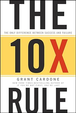 The 10X Rule by Grant Cardone: Unleashing the Power of Extreme Action